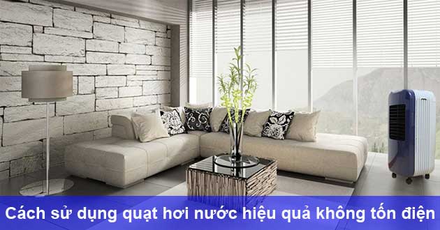 Cách sử dụng quạt hơi nước hiệu quả không tốn điện - META.vn