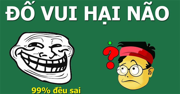 Những câu đố hại não cấm nghĩ bậy, vui hết nấc (Có đáp án)