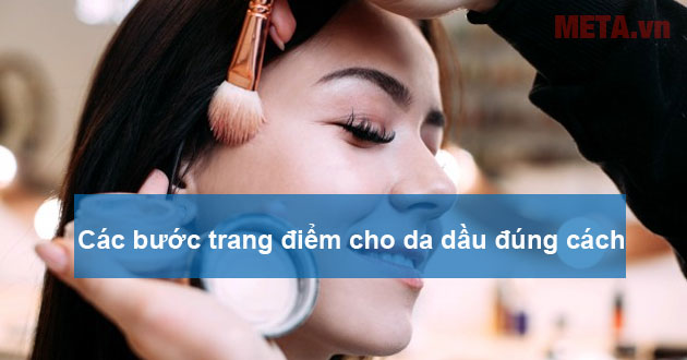 Các bước trang điểm cho da dầu đúng cách đơn giản nhất