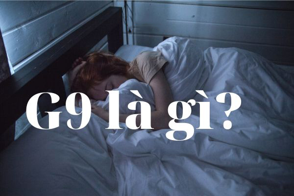 G9 là gì, viết tắt của từ gì? Ý nghĩa và cách dùng G9