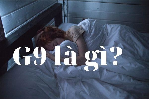 G9 là gì, viết tắt của từ gì? Ý nghĩa và cách sử dụng G9